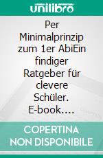 Per Minimalprinzip zum 1er AbiEin findiger Ratgeber für clevere Schüler. E-book. Formato EPUB ebook di Tim Senger