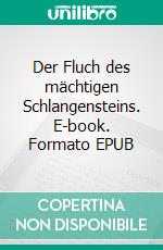 Der Fluch des mächtigen Schlangensteins. E-book. Formato EPUB ebook