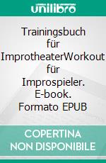 Trainingsbuch für ImprotheaterWorkout für Improspieler. E-book. Formato EPUB ebook