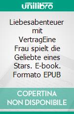 Liebesabenteuer mit VertragEine Frau spielt die Geliebte eines Stars. E-book. Formato EPUB