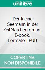 Der kleine Seemann in der ZeitMärchenroman. E-book. Formato EPUB ebook di Verena Gross