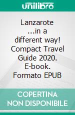 Lanzarote ...in a different way! Compact Travel Guide 2020. E-book. Formato EPUB ebook