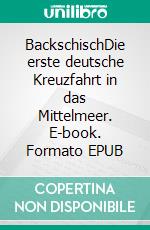 BackschischDie erste deutsche Kreuzfahrt in das Mittelmeer. E-book. Formato EPUB ebook