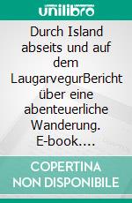 Durch Island abseits und auf dem LaugarvegurBericht über eine abenteuerliche Wanderung. E-book. Formato EPUB ebook di Thomas Laue