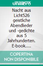 Nacht aus Licht526 geistliche Abendlieder und -gedichte aus 5 Jahrhunderten. E-book. Formato EPUB ebook di Joachim Scherf