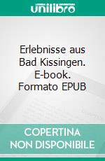 Erlebnisse aus Bad Kissingen. E-book. Formato EPUB ebook