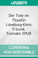 Der Tote im FlussEin Lüneburg-Krimi. E-book. Formato EPUB ebook di Kristin Sander