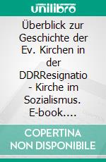 Überblick zur Geschichte der Ev. Kirchen in der DDRResignatio - Kirche im Sozialismus. E-book. Formato EPUB