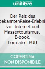 Der Reiz des UnbekanntenReise-Erlebnisse vor Internet und Massentourismus. E-book. Formato EPUB ebook