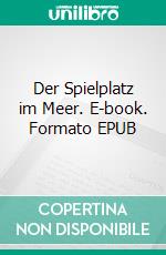 Der Spielplatz im Meer. E-book. Formato EPUB