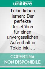 Tokio lieben lernen: Der perfekte Reiseführer für einen unvergesslichen Aufenthalt in Tokio inkl. Insider-Tipps und Packliste. E-book. Formato EPUB ebook