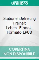 StationenBefreiung Freiheit Leben. E-book. Formato EPUB ebook di Nicole Cecil Bräunig-Reichel