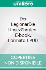 Der LegionärDie Ungezähmten. E-book. Formato EPUB ebook di Arno Meier