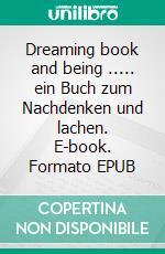 Dreaming book and being ..... ein Buch zum Nachdenken und lachen. E-book. Formato EPUB ebook di Peter Oberfrank - Hunziker