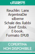 Reuchlin: Lanx ArgenteaDie silberne Schale des Rabbi Josef Ezobi. E-book. Formato EPUB ebook di Norbert Flörken