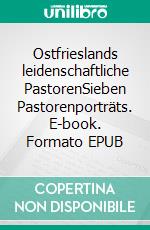 Ostfrieslands leidenschaftliche PastorenSieben Pastorenporträts. E-book. Formato EPUB ebook di Matthias Hilbert