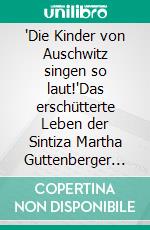 "Die Kinder von Auschwitz singen so laut!"Das erschütterte Leben der Sintiza Martha Guttenberger aus Ummenwinkel. E-book. Formato EPUB ebook