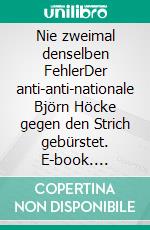 Nie zweimal denselben FehlerDer anti-anti-nationale Björn Höcke gegen den Strich gebürstet. E-book. Formato EPUB ebook di Rainer Stablo