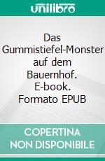 Das Gummistiefel-Monster auf dem Bauernhof. E-book. Formato EPUB ebook di Sophia Le Stelle