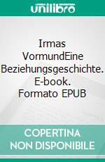 Irmas VormundEine Beziehungsgeschichte. E-book. Formato EPUB ebook di Bodo Krüger