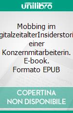 Mobbing im DigitalzeitalterInsiderstories einer Konzernmitarbeiterin. E-book. Formato EPUB ebook