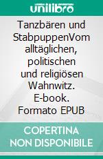 Tanzbären und StabpuppenVom alltäglichen, politischen und religiösen Wahnwitz. E-book. Formato EPUB ebook di Norbert Gramer