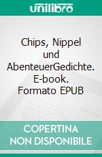 Chips, Nippel und AbenteuerGedichte. E-book. Formato EPUB ebook di Felix Martin Gutermuth