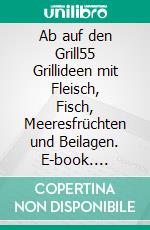 Ab auf den Grill55 Grillideen mit Fleisch, Fisch, Meeresfrüchten und Beilagen. E-book. Formato EPUB ebook di Anita Schindler