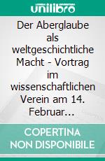 Der Aberglaube als weltgeschichtliche Macht - Vortrag im wissenschaftlichen Verein am 14. Februar 1852Auf historischen Spuren mit Claudine Hirschmann. E-book. Formato EPUB ebook