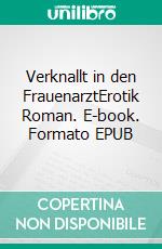 Verknallt in den FrauenarztErotik Roman. E-book. Formato EPUB ebook di Svenja Fuchs