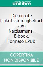 Die unreife PersönlichkeitsstörungBetrachtungen zum Narzissmuns. E-book. Formato EPUB ebook di Nicole Diercks