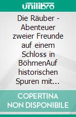 Die Räuber - Abenteuer zweier Freunde auf einem Schloss in BöhmenAuf historischen Spuren mit Claudine Hirschmann. E-book. Formato EPUB ebook di Claudine Hirschmann