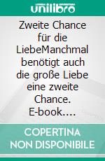 Zweite Chance für die LiebeManchmal benötigt auch die große Liebe eine zweite Chance. E-book. Formato EPUB ebook