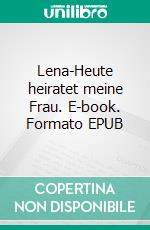 Lena-Heute heiratet meine Frau. E-book. Formato EPUB ebook