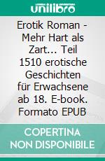 Erotik Roman - Mehr Hart als Zart... Teil 1510 erotische Geschichten für Erwachsene ab 18. E-book. Formato EPUB ebook