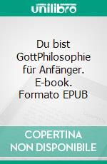 Du bist GottPhilosophie für Anfänger. E-book. Formato EPUB ebook di Dennis Hans Ladener