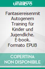 Fantasiereisenmit Autogenem Training für Kinder und Jugendliche. E-book. Formato EPUB ebook di Katrin Biela-Blasius