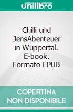 Chilli und JensAbenteuer in Wuppertal. E-book. Formato EPUB ebook