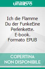 Ich die Flamme Du der FunkeEine Perlenkette. E-book. Formato EPUB ebook