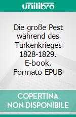 Die große Pest während des Türkenkrieges 1828-1829. E-book. Formato EPUB ebook