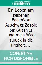 Ein Leben am seidenen FadenVon Auschwitz-Zasole bis Gusen II und mein Weg zurück in die Freiheit. E-book. Formato EPUB ebook