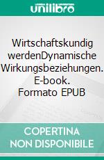 Wirtschaftskundig werdenDynamische Wirkungsbeziehungen. E-book. Formato EPUB ebook di Jörg Becker