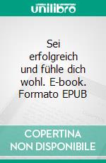 Sei erfolgreich und fühle dich wohl. E-book. Formato EPUB ebook di Sonja Moritz