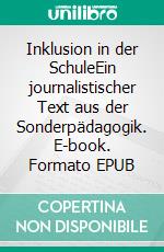 Inklusion in der SchuleEin journalistischer Text aus der Sonderpädagogik. E-book. Formato EPUB