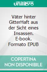 Väter hinter GitterHaft aus der Sicht eines Insassen. E-book. Formato EPUB ebook di Jürgen Hartl