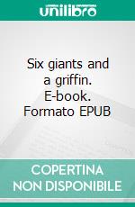 Six giants and a griffin. E-book. Formato EPUB ebook di Sarah Elizabeth Birdsall Otis