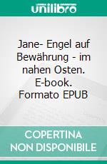 Jane- Engel auf Bewährung - im nahen Osten. E-book. Formato EPUB ebook