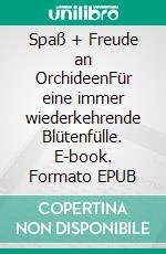 Spaß + Freude an OrchideenFür eine immer wiederkehrende Blütenfülle. E-book. Formato EPUB ebook