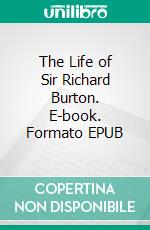 The Life of Sir Richard Burton. E-book. Formato EPUB ebook di Thomas Wright