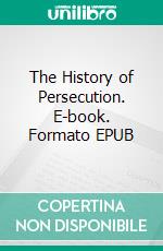 The History of Persecution. E-book. Formato EPUB ebook